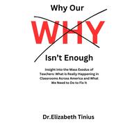 Why Our Why Isn't Enough: Insight Into The Mass Exodus Of Teachers: What Is Really Happening In Classrooms Across America And What We Need To Do To Fix It