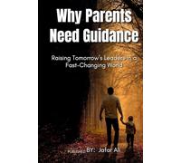 Why Parents Need Guidance: Raising Tomorrow’s Leaders in a Fast-Changing World.: Why Parents Need Guidance: Raising Tomorrow’s Leaders in a Fast-Changing World