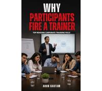 WHY PARTICIPANTS FIRE THE TRAINER: A Practical Guide to High-Impact Sales Training