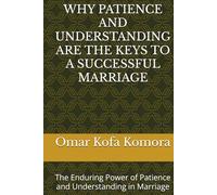 WHY PATIENCE AND UNDERSTANDING ARE THE KEYS TO A SUCCESSFUL MARRIAGE: The Enduring Power of Patience and Understanding in Marriage
