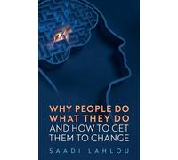 Why People Do What They Do: And How to Get Them to Change