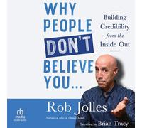 Why People Don't Believe You...: Building Credibility from the Inside Out