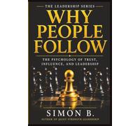 Why People Follow: The Psychology of Trust, Influence and Leadership