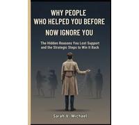 Why People Who Helped You Before Now Ignore You: The Hidden Reasons You Lost Support and the Strategic Steps to Win It Back
