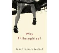 Why Philosophize by Lyotard & JeanFrancois formerly Professor Emeritus of Philosophy & University of Paris VIII and Professor & University of California a Lyotard JeanFrancois formerly Professor Emeri