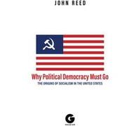 Why Political Democracy Must Go by John ReedA.K. Brackob John ReedA.K. Brackob (Auteur)
