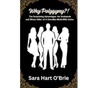 Why Polygyny: The Surprising Advantages -for Husbands and Wives Alike- of A One-Man-Multi-Wife Union