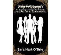 Why Polygyny: The Surprising Advantages -for Husbands and Wives Alike- of A One-Man-Multi-Wife Union