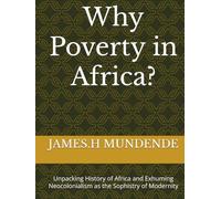 Why Poverty in Africa?: Unpacking History of Africa and Exhuming Neocolonialism as the Sophistry of Modernity
