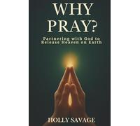 Why Pray? Partnering With God to Release Heaven on Earth: The Power of Prayer Even When Heaven Seems Silent | A Christian Book on Prayer