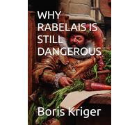WHY RABELAIS IS STILL DANGEROUS