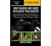 WHY RAVENS ARE MORE INTELLIGENT THAN MAGPIES: Exploring the Extraordinary Mind of Ravens: Insights into Problem-Solving, Social Intelligence, Memory, and Innovation That Surpass Magpies.