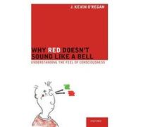 Why Red Doesnt Sound Like a Bell by ORegan J. Kevin Director of the Laboratoire Psychologie de la Perception CNRS Paris Descartes University Institut Neur ORegan J. Kevin Director of the Laboratoire P
