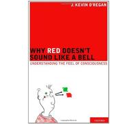 Why Red Doesn't Sound Like a Bell: Understanding the feel of consciousness by J. Kevin O'Regan (2011-06-24)