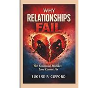 WHY RELATIONSHIPS FAIL: The Emotional Mistakes Love Cannot Fix