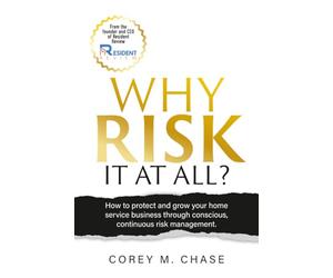 Why Risk it at all?: How to protect and grow your home service business through conscious, continuous risk management.