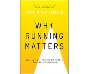 Why Running Matters: Lessons in Life, Pain and Exhilaration - From 5K to the Marathon
