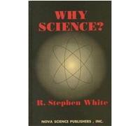 Why Science? R. Stephen White (Auteur)