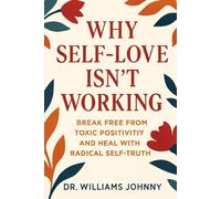 Why Self-Love Isn’t Working: Break Free From Toxic Positivity and Heal with Radical Self-Truth