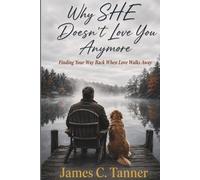 Why SHE Doesn't Love You Anymore: Finding Your Way Back When Love Walks Away