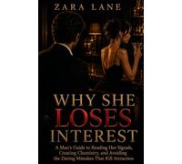 WHY SHE LOSES INTEREST: A Man’s Guide to Reading Her Signals, Creating Chemistry, and Avoiding the Dating Mistakes That Kill Attraction