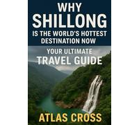 Why SHILLONG is the World’s Hottest Destination Now: Your Ultimate Travel Guide