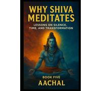 Why Shiva Meditates: Lessons on Silence, Time, and Transformation