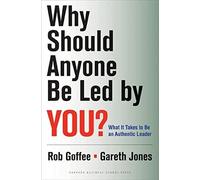 Why Should Anyone Be Led by You?: What It Takes To Be An Authentic Leader.