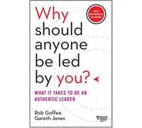 Why Should Anyone Be Led by You?: What It Takes to Be an Authentic Leader