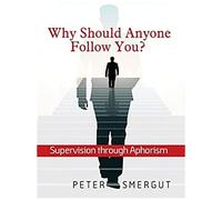 Why Should Anyone Follow You? Supervision Through Aphorism