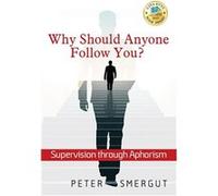 Why Should Anyone Follow You Supervision through Aphorism - Peter Smergut - Outskirts Press Inc. - Livre en Anglais Peter SmergutPeter Smergut (Auteur)