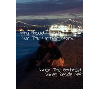 Why Should I Reach For The Furthest Stars, When The Brightest Shines Beside Me?