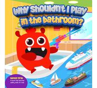 Why Shouldn't I Play In The Bathroom: A Fun and Friendly Story Teaching Kids Bathroom Safety