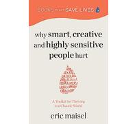 Why Smart Creative and Highly Sensitive People Hurt by Eric Maisel Eric Maisel (Auteur)