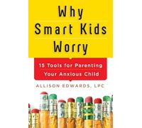 Why Smart Kids Worry: And What Parents Can Do to Help
