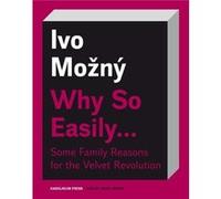 Why So Easily . . . Some Family Reasons for the Velvet Revolution by Ivo Mozny Ivo Mozny (Auteur)