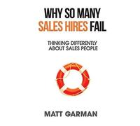Why So Many Sales Hires Fail - Thinking Differently About Sales People