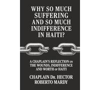Why So Much Suffering and So Much Indifference In Haiti?: A Chaplain’s Reflection on The Wounds, Indifference and Worth of Haiti