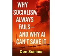 Why Socialism Always Fails: And Why AI Can't Save It