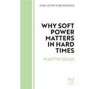 Why Soft Power Matters in Hard Times How culture, reputation and influence shape the rise and fall of nations - Martin Gelin - Wildfire - ebook (ePub) - Livre