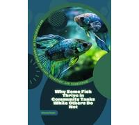 Why Some Fish Thrive in Community Tanks While Others Do Not: Get Knowledge in Aquarium Fish Care, Selection, and Fishkeeping