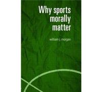 Why Sports Morally Matter by William Morgan William John Morgan (Auteur)