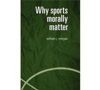 Why Sports Morally Matter by William Morgan William John Morgan (Auteur)