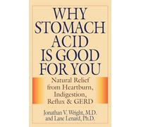 Why Stomach Acid Is Good for You: Natural Relief from Heartburn, Indigestion, Reflux and GERD