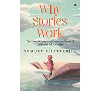 Why Stories Work : The Evolutionary and Cognitive Roots of the Power of Narrative