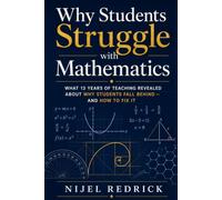 Why Students Struggle with Mathematics: What 13 Years of Teaching Revealed About Why Students Fall Behind-and How to Fix It