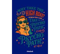 Why take the high road ? when you can take the psycho path Notebook: Blank Lined Notebook, Journal, Diary, Note Pad, Writing Notes, 120 Pages, For Students, Work or Personal Use