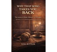 WHY THAT SONG TAKES YOU BACК: The Science of Music, Memory, and Nostalgia And How to Use It Without Getting Stuck in the Past