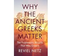 Why the Ancient Greeks Matter: The Problematic Miracle That Was Greece