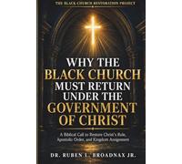 Why the Black Church Must Return Under the Government of Christ: A Biblical Call to Restore Christ’s Rule, Apostolic Order, and Kingdom Assignment